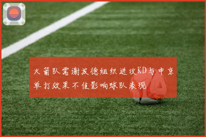 火箭队需谢泼德组织进攻KD与申京单打效果不佳影响球队表现